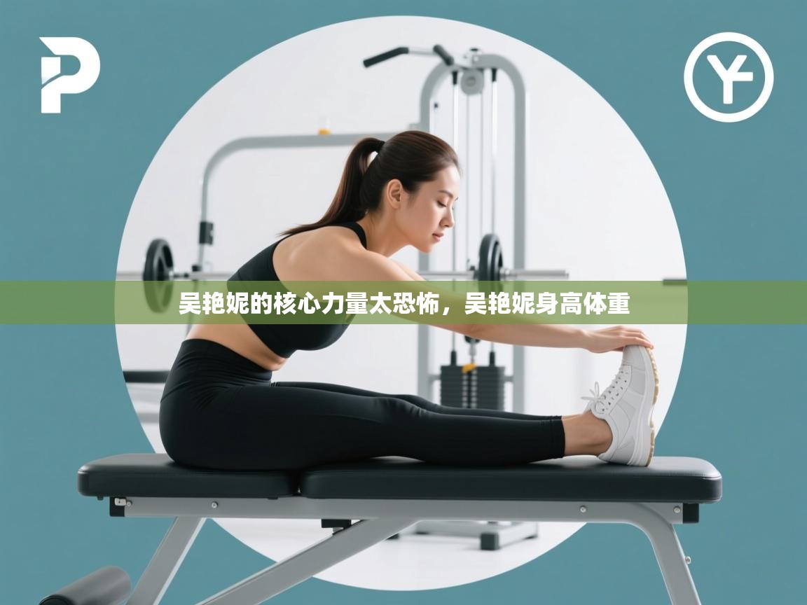 吴艳妮的核心力量太恐怖,吴艳妮身高体重 第1张