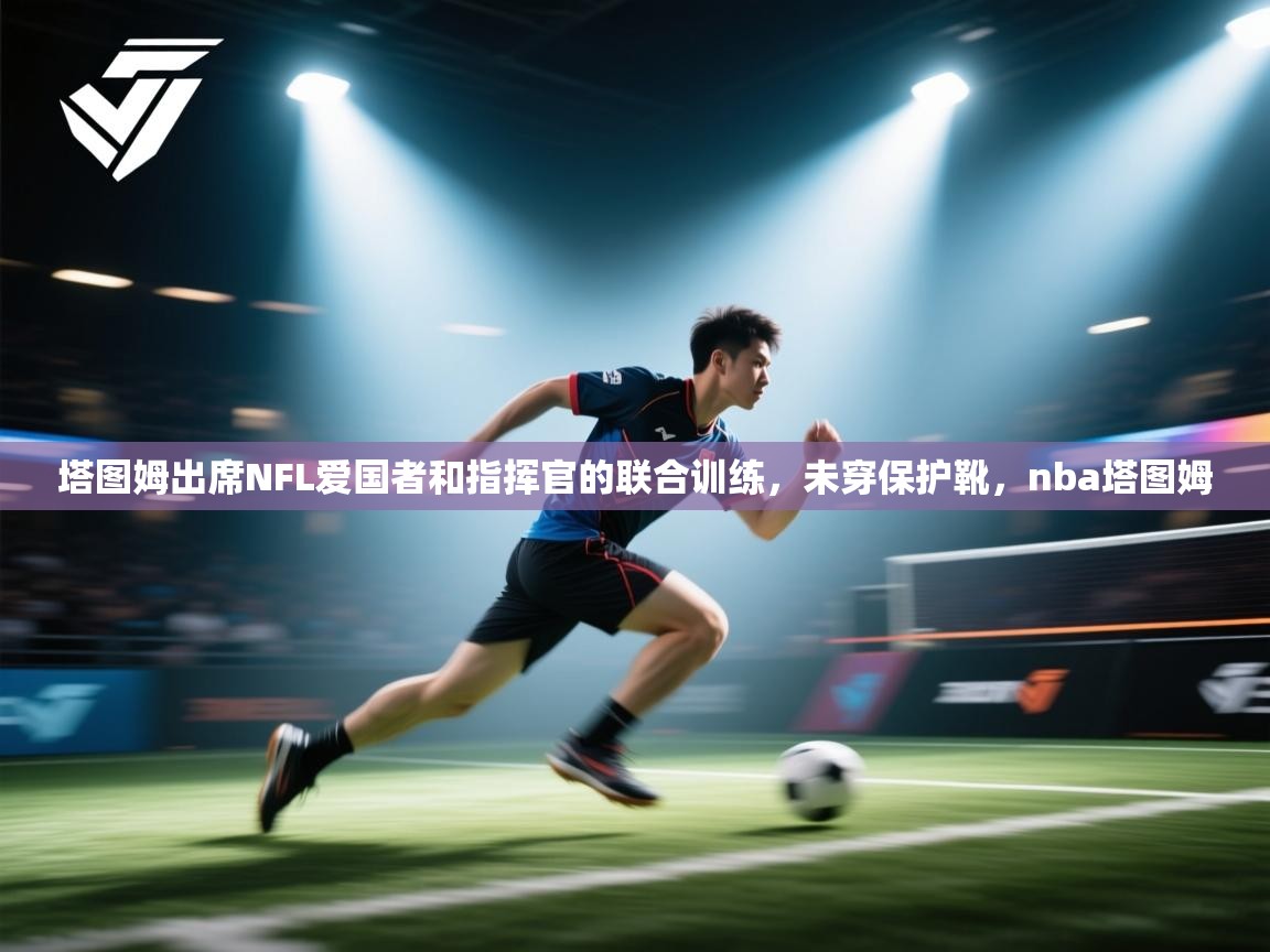 塔图姆出席NFL爱国者和指挥官的联合训练,未穿保护靴,nba塔图姆 第2张