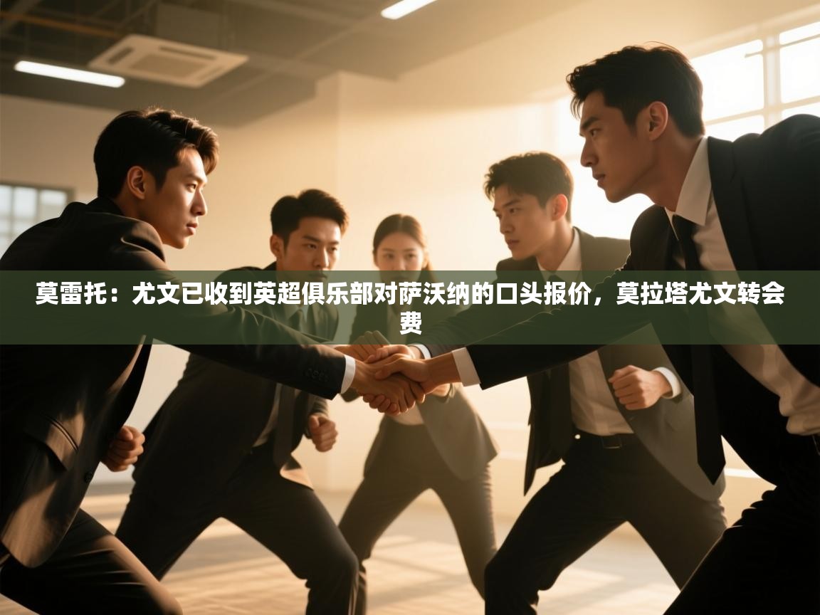 莫雷托：尤文已收到英超俱乐部对萨沃纳的口头报价，莫拉塔尤文转会费  第1张