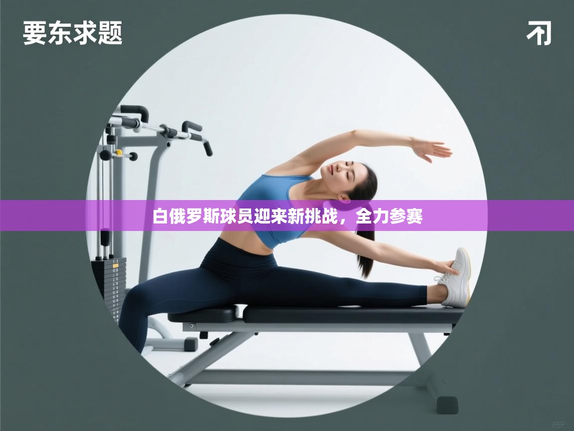 白俄罗斯球员迎来新挑战，全力参赛  第2张