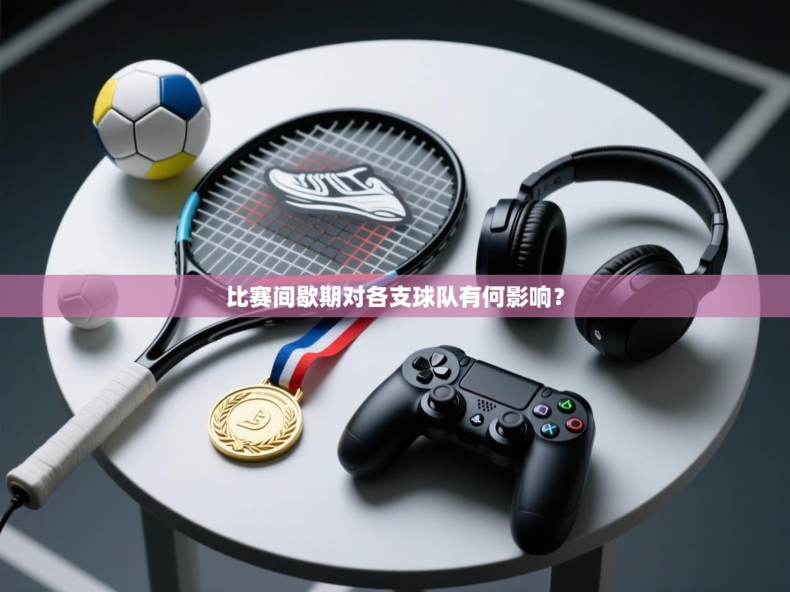 比赛间歇期对各支球队有何影响? 第2张